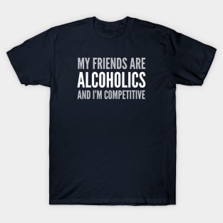 DRINKING HUMOR / MY FRIEND’S ARE ALCOHOLICS T-Shirt